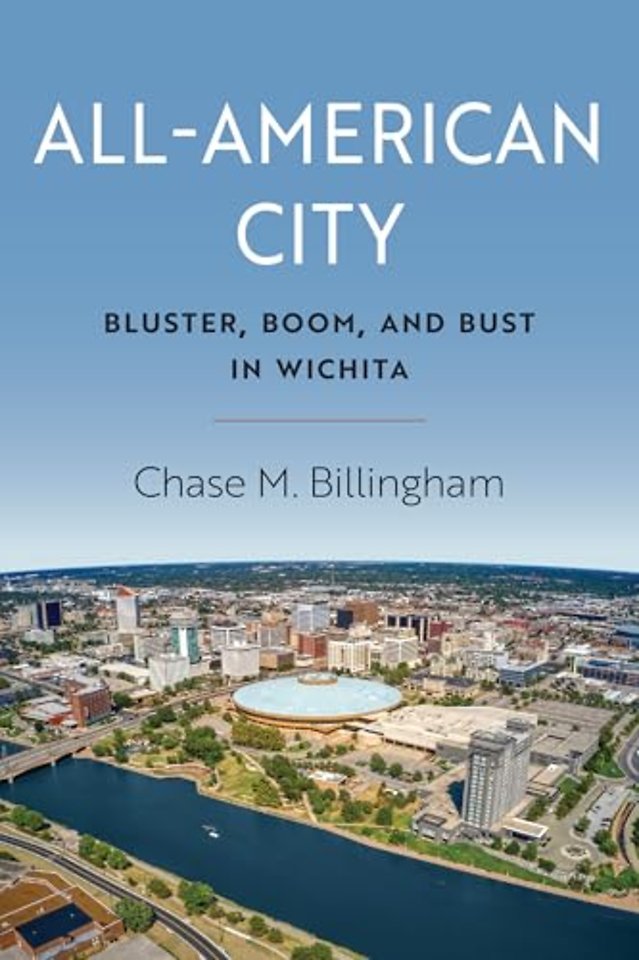All–American City – Bluster, Boom, and Bust in Wichita