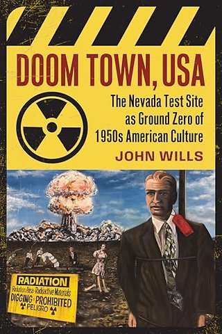 Doom Town, USA – The Nevada Test Site As Ground Zero of 1950s American Culture
