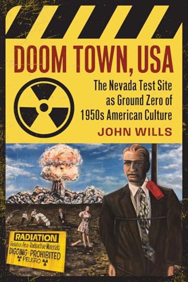 Doom Town, USA – The Nevada Test Site As Ground Zero of 1950s American Culture
