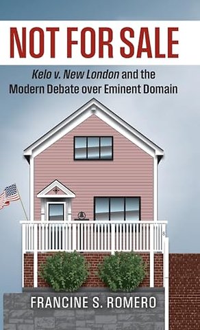 Not for Sale – Kelo V. New London and the Modern Debate Over Eminent Domain