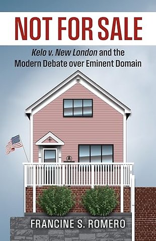 Not for Sale – Kelo V. New London and the Modern Debate Over Eminent Domain