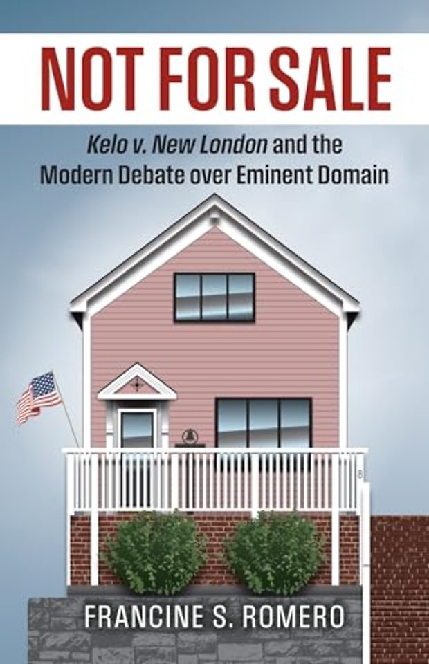 Not for Sale – Kelo V. New London and the Modern Debate Over Eminent Domain