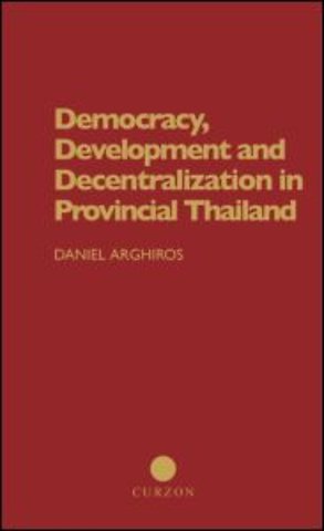 Democracy, Development and Decentralization in Provincial Thailand