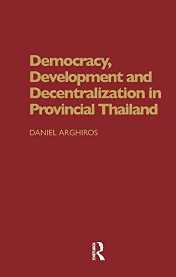 Democracy, Development and Decentralization in Provincial Thailand