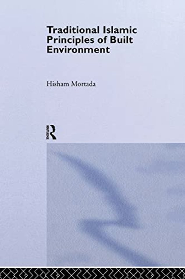 Traditional Islamic Principles of Built Environment