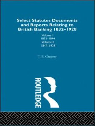 Select Statutes, Documents and Reports Relating to British Banking, 1832-1928
