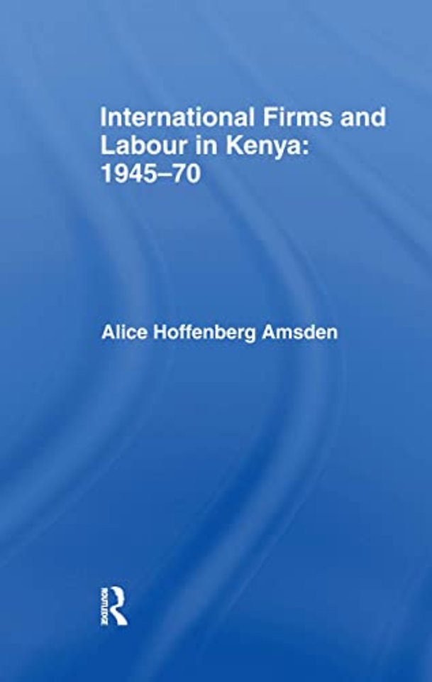 International Firms and Labour in Kenya 1945-1970