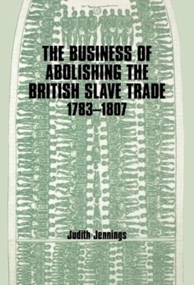 Business of Abolishing the British Slave Trade, 1783-1807