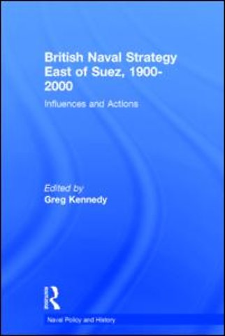 British Naval Strategy East of Suez, 1900-2000
