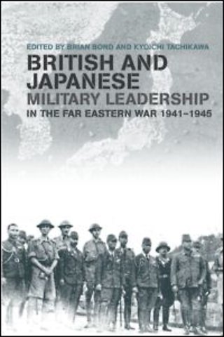 British and Japanese Military Leadership in the Far Eastern War, 1941-45