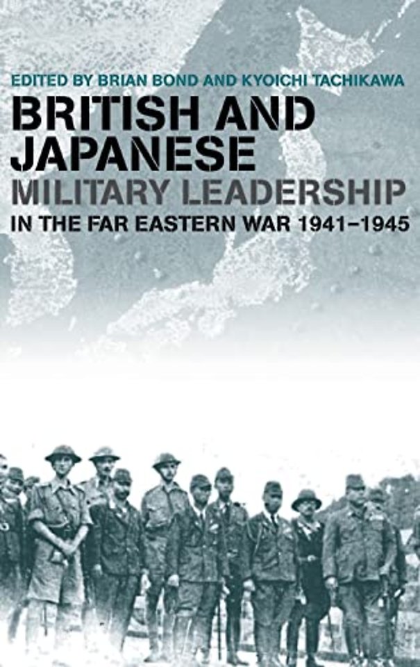 British and Japanese Military Leadership in the Far Eastern War, 1941-45