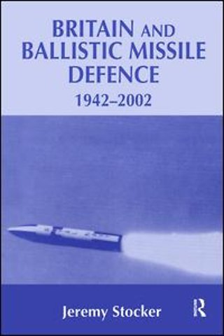Britain and Ballistic Missile Defence, 1942-2002