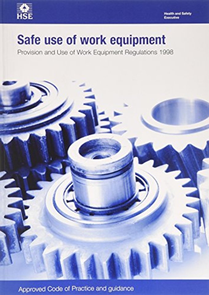 Safe use of work equipment: Provision and Use of Work Equipment Regulations 1998: approved code of practice and guidance