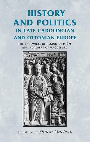 History and Politics in Late Carolingian and Ottonian Europe