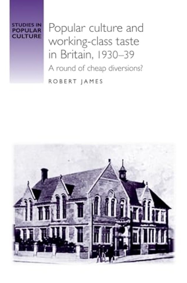 Popular Culture and Working–Class Taste in Britain, 1930–39