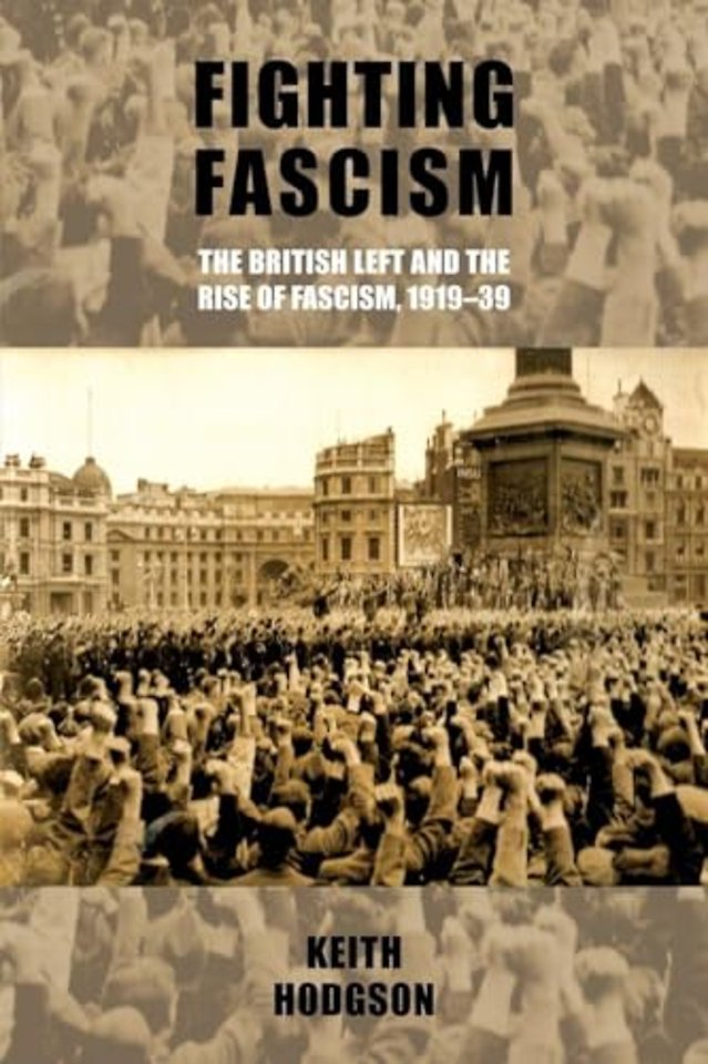 Fighting Fascism: the British Left and the Rise of Fascism, 1919–39