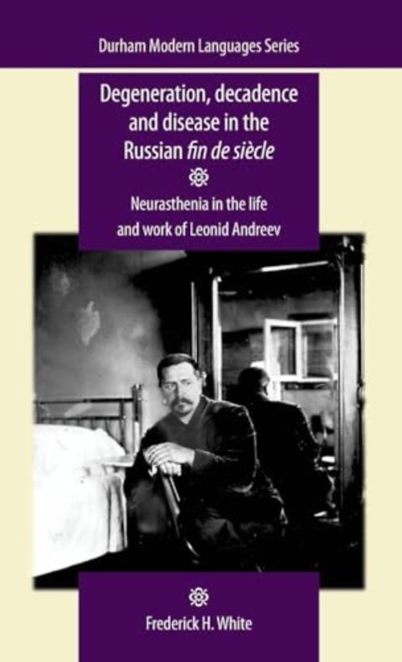 Degeneration, Decadence and Disease in the Russian Fin De SieCle