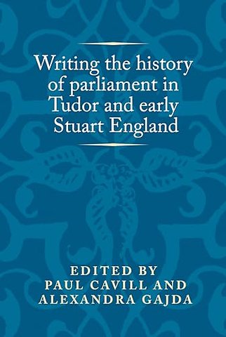 Writing the History of Parliament in Tudor and Early Stuart England