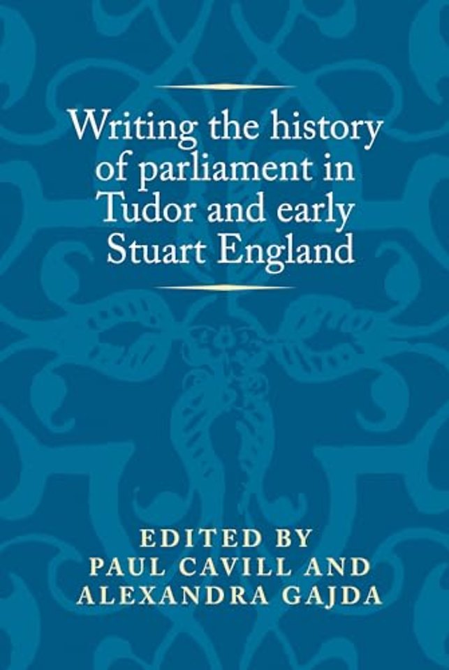 Writing the History of Parliament in Tudor and Early Stuart England