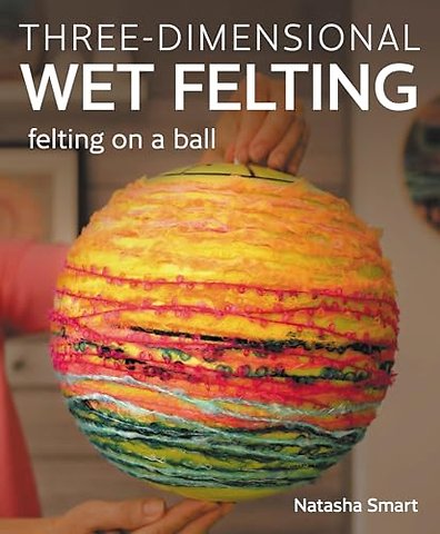 Three–dimensional Wet Felting – Felting on a Ball