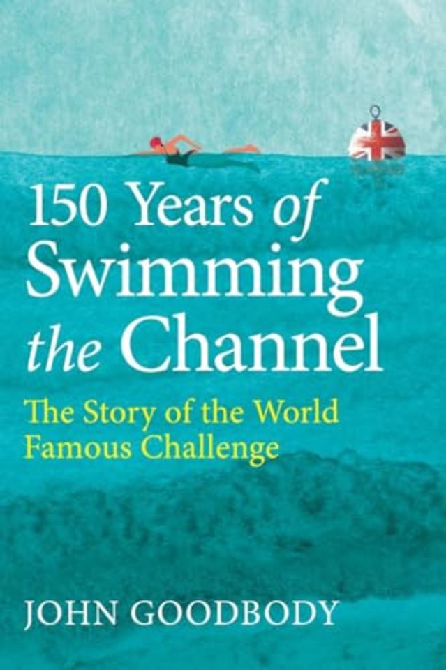 150 Years of Swimming the Channel – The Story of the World Famous Challenge