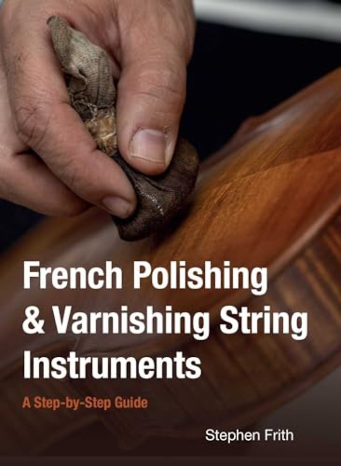 French Polishing & Varnishing String Instruments – A Step–by–Step Guide