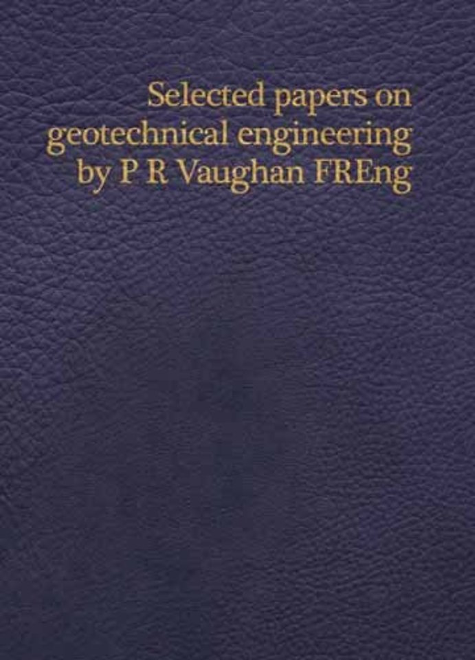 Selected papers on geotechnical engineering by P R Vaughan, FREng