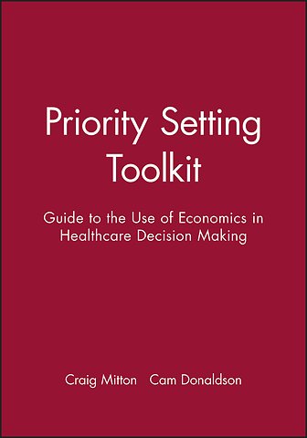 Priority Setting Toolkit – A Guide to the Use of Economics in Healthcare Decision Making