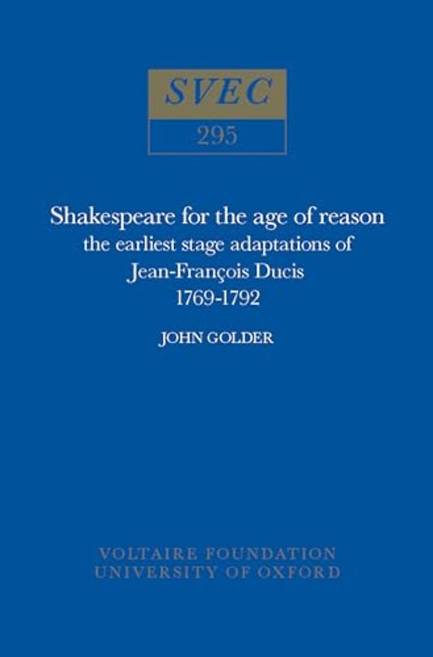 Shakespeare for the Age of Reason – The Earliest Stage Adaptations of Jean–Francois Ducis 1769–1792