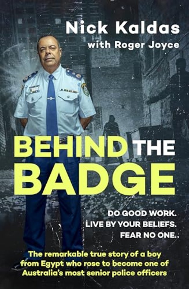 Behind the Badge: The remarkable & compelling true story of a boy from Egypt who became one of Australia's most senior police, for readers of THE GOOD COP & I CATCH KILLERS