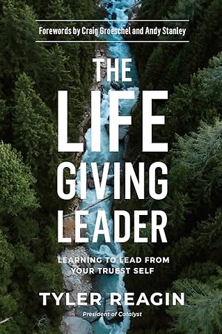 The Life-Giving Leader: Learning to Lead from your Truest Self