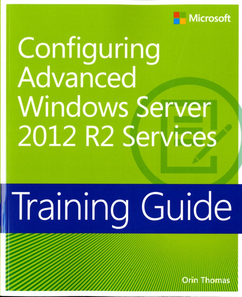 Configuring Advanced Windows Server 2012 R2 Services Training Guide: MCSA 70-412