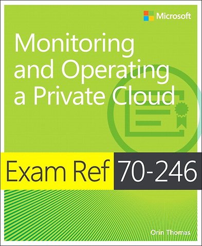 Exam Ref 70-246: Monitoring and Operating a Private Cloud