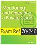 Exam Ref 70-246: Monitoring and Operating a Private Cloud Exam Ref 70-246: Monitoring and Operating a Private Cloud