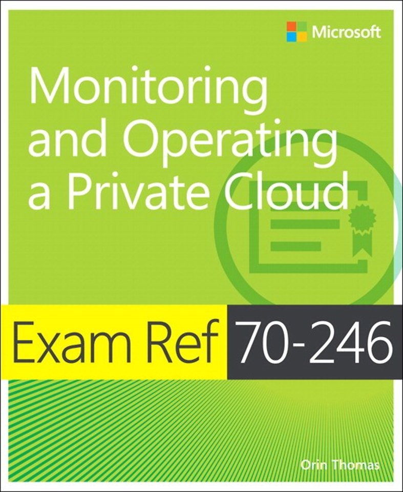 Exam Ref 70-246: Monitoring and Operating a Private Cloud Exam Ref 70-246: Monitoring and Operating a Private Cloud