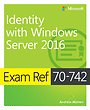 Exam Ref 70-742 Identity with Windows Server 2016 Exam Ref 70-742 Identity with Windows Server 2016