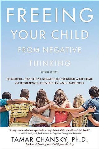 Freeing Your Child from Negative Thinking (Second edition)