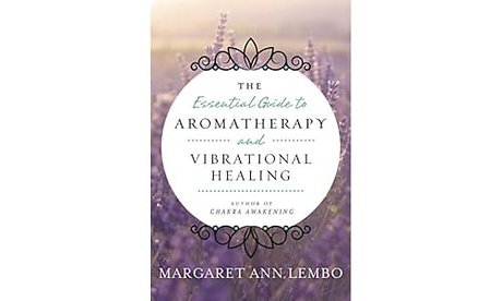 The Essential Guide to Aromatherapy and Vibrational Healing