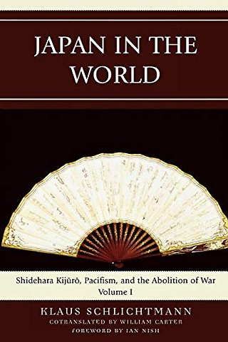 Japan in the World: Shidehara Kijuro, Pacifism, and the Abolition of War