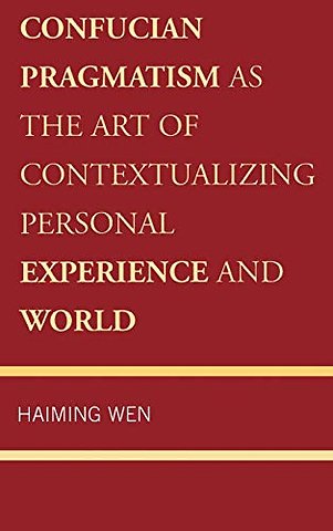 Confucian Pragmatism as the Art of Contextualizing Personal Experience and World
