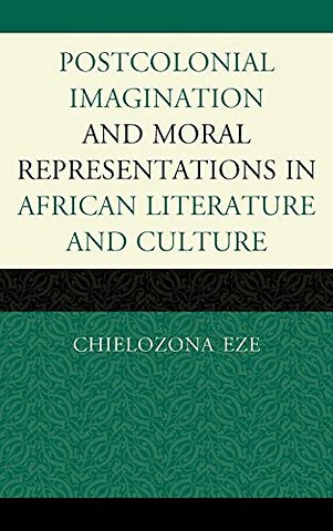 Postcolonial Imaginations and Moral Representations in African Literature and Culture