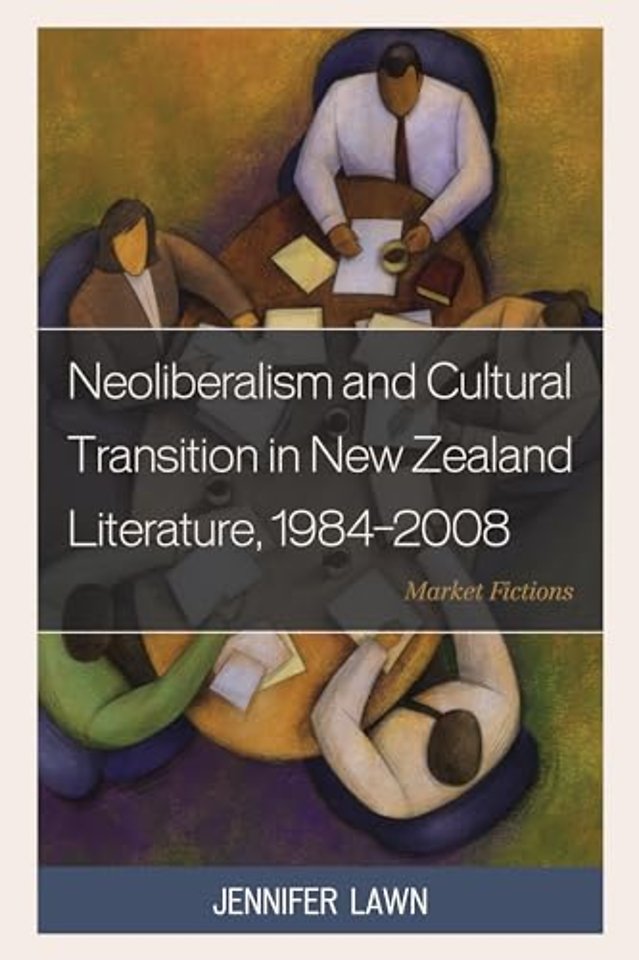 Neoliberalism and Cultural Transition in New Zealand Literature, 1984-2008