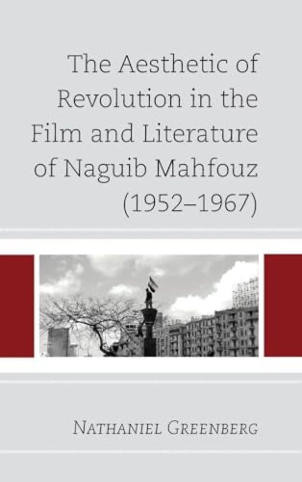 The Aesthetic of Revolution in the Film and Literature of Naguib Mahfouz (1952–1967)