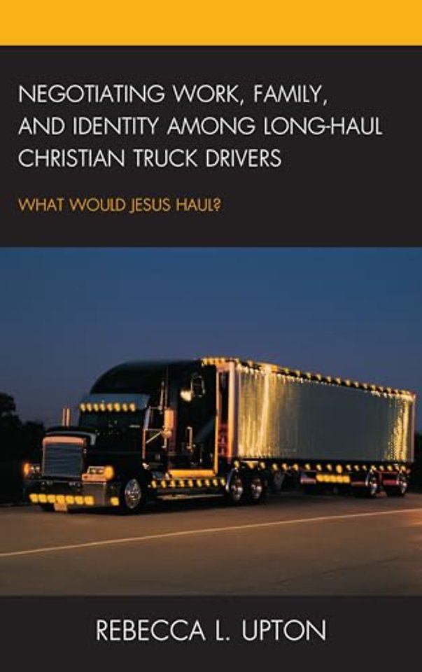 Negotiating Work, Family, and Identity among Long-Haul Christian Truck Drivers
