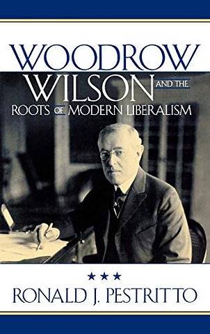 Woodrow Wilson and the Roots of Modern Liberalism