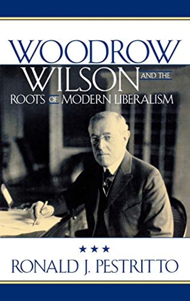 Woodrow Wilson and the Roots of Modern Liberalism