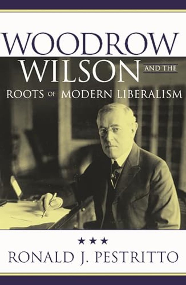 Woodrow Wilson and the Roots of Modern Liberalism