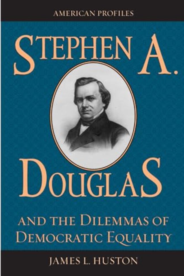 Stephen A. Douglas and the Dilemmas of Democratic Equality