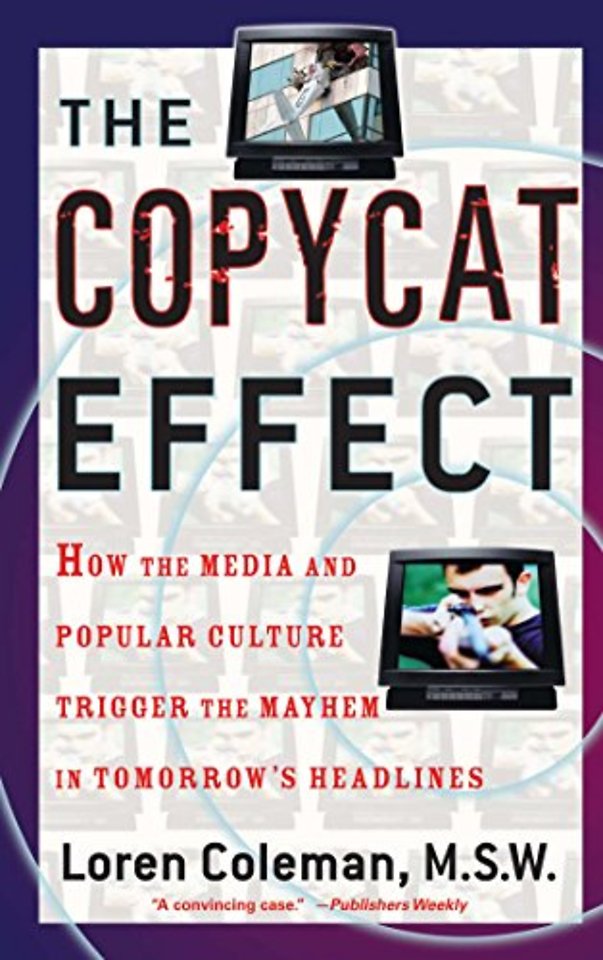 The Copycat Effect : How the Media and Popular Culture Trigger the Mayhem in Tomorrow's Headlines