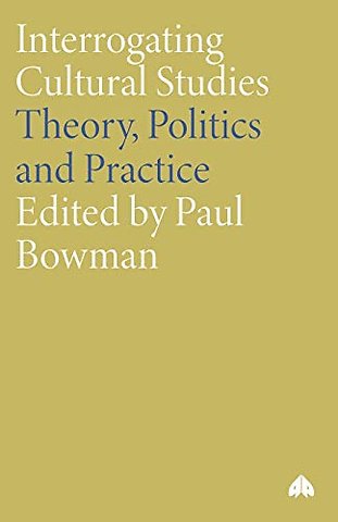 Interrogating Cultural Studies – Theory, Politics and Practice
